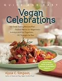 Quick and Easy Vegan Celebrations: Over 150 Great-Tasting Recipes Plus Festive Menus for Vegantastic Holidays and Get-Togethers All Through the Year