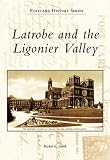 Latrobe and the Ligonier Valley (Postcard History: Pennsylvania) Latrobe and the Ligonier Valley (Postcard History: Pennsylvania)