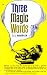 Three Magic Words: The Key to Power, Peace and Plenty