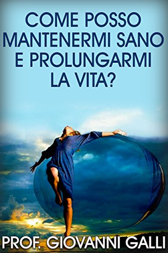 Come posso mantenermi sano e prolungarmi la vita? (Italian Edition)