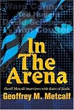 In The Arena: Geoff Metcalf interviews with doers of deeds