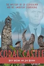 Coral Castle: The Mystery of Ed Leedskalnin and his American Stonehenge Coral Castle: The Mystery of Ed Leedskalnin and his American Stonehenge