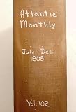 The Atlantic Monthly, a Magazine of Literature, Science, Art and Politics, Bound Volume July to December 1908 (Volume 102)