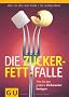 Die Zucker-Fett-Falle: Wie Sie den gr��ten Dickmacher besiegen (Einzeltitel Gesunde Ern�hrung)