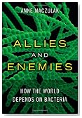 Allies and Enemies: How the World Depends on Bacteria (FT Press Science)