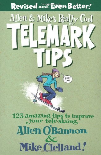 Allen & Mike's Really Cool Telemark Tips, Revised and Even Better!: 123 Amazing Tips to Improve Your Tele-Skiing (Allen & Mike's Series)