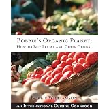 Bobbie's Organic Planet: How to Buy Local and Cook Global