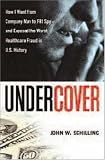 Undercover: How I Went from Company Man to FBI Spy -- and Exposed the Worst Healthcare Fraud in US History