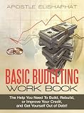 BASIC BUDGETING WORK BOOK: The Help You Need To Build, Rebuild, or Improve Your Credit, and Get Yourself Out of Debt!