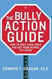 The Bully Action Guide: How to Help Your Child and Get Your School to Listen