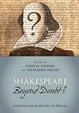 Shakespeare Beyond Doubt? -- Exposing an Industry in Denial