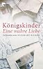 Koenigskinder. Eine wahre Liebe - Lebensgeschichten