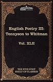 English Poetry III: Tennyson to Whitman: The Five Foot Shelf of Classics, Vol. XLII (in 51 volumes)