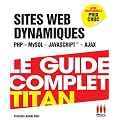 Le guide complet titan : D�v�loppez vos sites dynamiques (PHP, MySQL, Ajax, JavaScript)