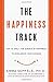 The Happiness Track: How to Apply the Science of Happiness to Accelerate Your Success