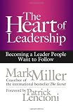 The heart of leadership : becoming a leader people want to follow