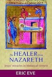 The healer from Nazareth : Jesus' miracles in historical context