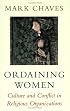 Ordaining Women: Culture and Conflict in Religious Organizations