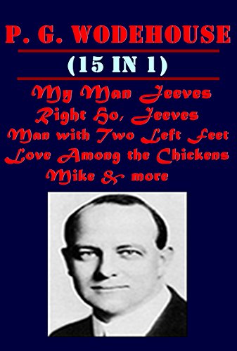 Complete P. G. Wodehouse Humor- My Man Right Ho Jeeves Man with Two Left Feet Something New A Damsel in Distress Mike Adventures of Sally Psmith Journalist Man Upstairs Miscellany in the City