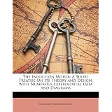 The Induction Motor: A Short Treatise on Its Theory and Design, with Numerous Experimental Data and Diagrams'