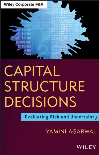 Capital Structure Decisions: Evaluating Risk and Uncertainty (Wiley Corporate F&A), by Yamini Agarwal