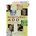 Positively ADD: Real Success Stories to Inspire Your Dreams