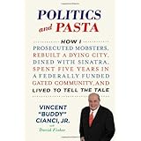Politics and Pasta: How I Prosecuted Mobsters, Rebuilt a Dying City, Dined with Sinatra, Spent Five Years in a Federally Funded Gated Community, and Lived to Tell the Tale