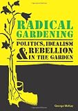 Radical Gardening: Politics, Idealism and Rebellion in the Garden