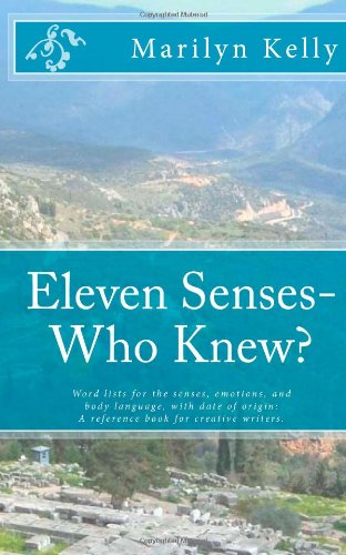 Eleven Senses - Who Knew?: Word lists for the senses, emotions, and body language, with date of origin: A reference book for creative writers. (Volume 2)