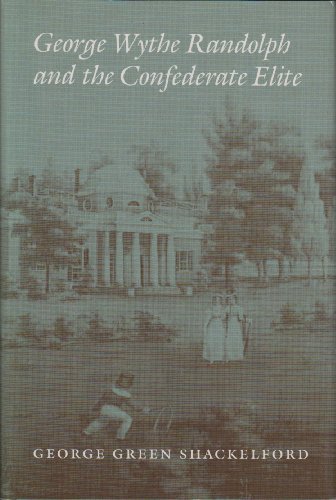 George Wythe Randolph and the Confederate Elite, by George Green Shackelford