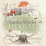 Garden Witch's Herbal: Green Magick, Herbalism & Spirituality