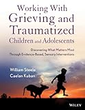 Working with grieving and traumatized children and adolescents : discovering what matters most through evidence-based, sensory interventions