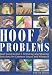 Hoof Problems: Hoof Construction, Trimming and Shoeing, Solutions for Common Issues and Ailments