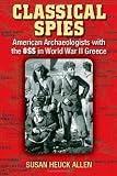 Classical Spies: American Archaeologists with the OSS in World War II Greece