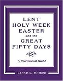 Lent, Holy Week, and Easter: A Ceremonial Guide