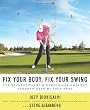 Fix Your Body, Fix Your Swing: The Revolutionary Biomechanics Workout Program Used by Tour Pros