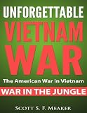 Unforgettable Vietnam War: The American War in Vietnam - War in the Jungle