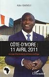 Cote d'Ivoire 11 Avril 2011 le Coup d'Etat de Trop de la France en Afrique