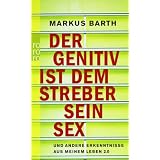 Der Genitiv ist dem Streber sein Sex: und andere Erkenntnisse aus meinem Leben 2.0von "Markus Barth"