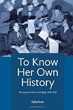 To Know Her Own History: Writing at the Woman's College, 1943-1963 (Pitt Comp Literacy Culture)