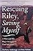 Rescuing Riley, Saving Myself: A Man and His Dog's Struggle to Find Salvation
