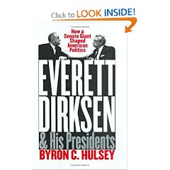 Everett Dirksen and His Presidents: How a Senate Giant Shaped American Politics