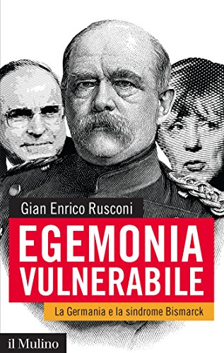 Egemonia vulnerabile: La Germania e la sindrome Bismarck (Contemporanea) (Italian Edition)