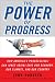 The Power of Progress: How America's Progressives Can (Once Again) Save Our Economy, Our Climate, and Our Country