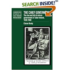 The Chief Governors: The Rise and Fall of Reform Government in Tudor Ireland 1536-1588 (Cambridge Studies in Early Modern British History)