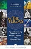 The Yugas: Keys to Understanding Man’s Hidden Past, Emerging Present and Future Enilightenment