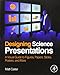 Designing Science Presentations: A Visual Guide to Figures, Papers, Slides, Posters, and More