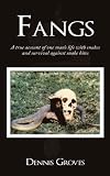 Fangs: A True Account Of One Man S Life With Snakes And Survival Against Snake Bites