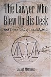 The Lawyer Who Blew up His Desk: And Other Tales of Legal Madness