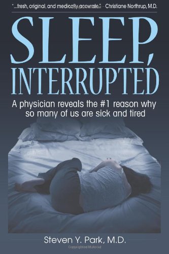 Sleep, Interrupted: A physician reveals the #1 reason why so many of us are sick and tired Sleep, Interrupted: A physician reveals the #1 reason why so many of us are sick and tired